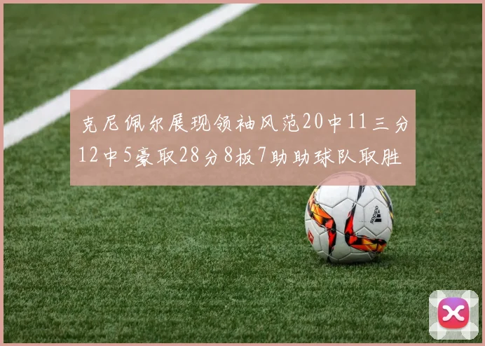克尼佩尔展现领袖风范20中11三分12中5豪取28分8板7助助球队取胜