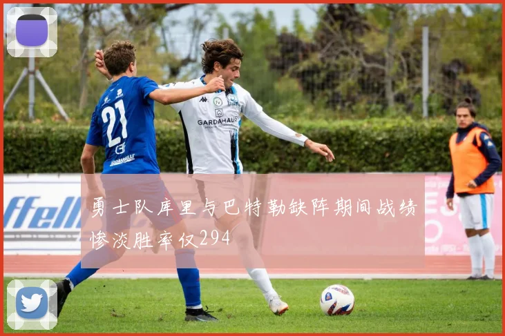 勇士队库里与巴特勒缺阵期间战绩惨淡胜率仅294