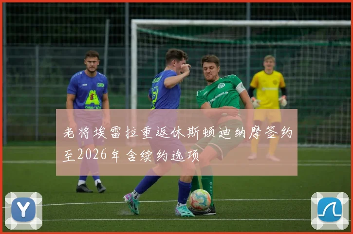 老将埃雷拉重返休斯顿迪纳摩签约至2026年含续约选项